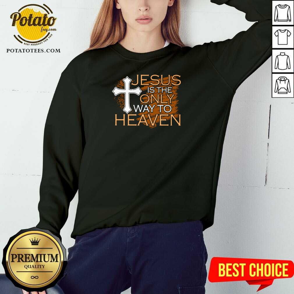 Original Jesus Is The Only Way To Heaven Shirt