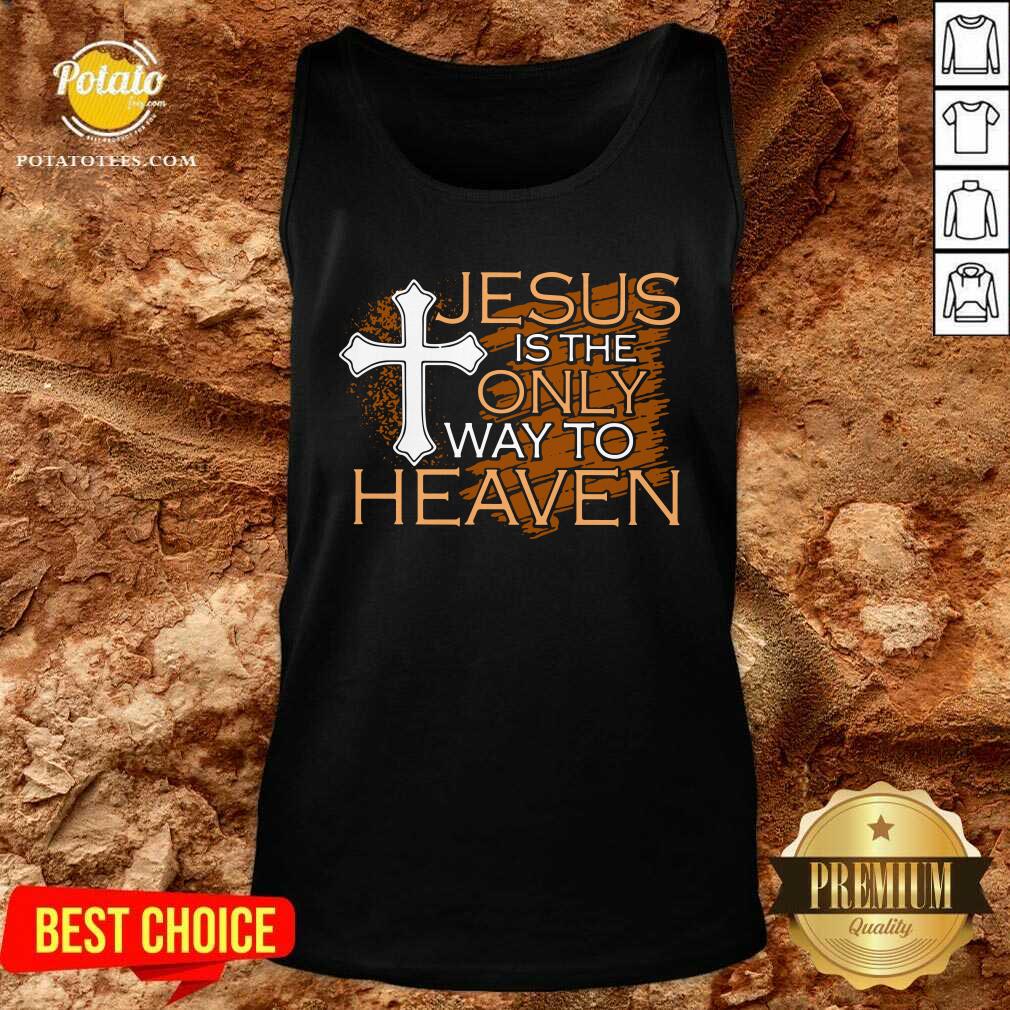 Original Jesus Is The Only Way To Heaven Shirt