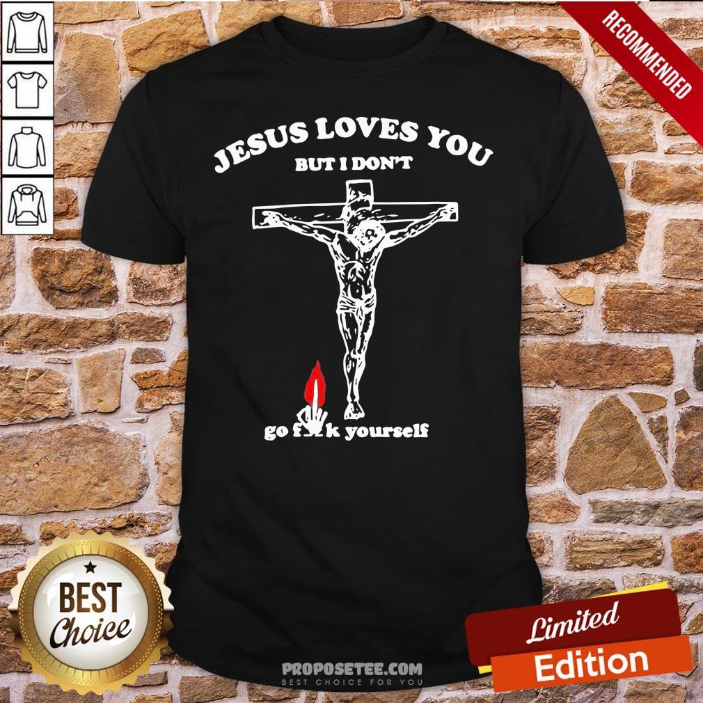 Original Jesus Love You But I Don’t Go Fuck Yourself Shirt