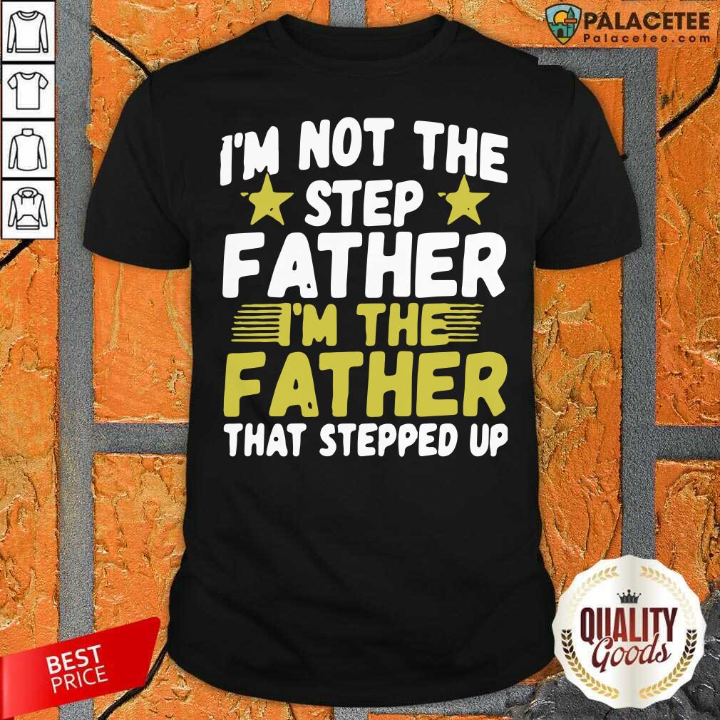 Original Mens I’m Not The Step Father Stepped Up Shirt