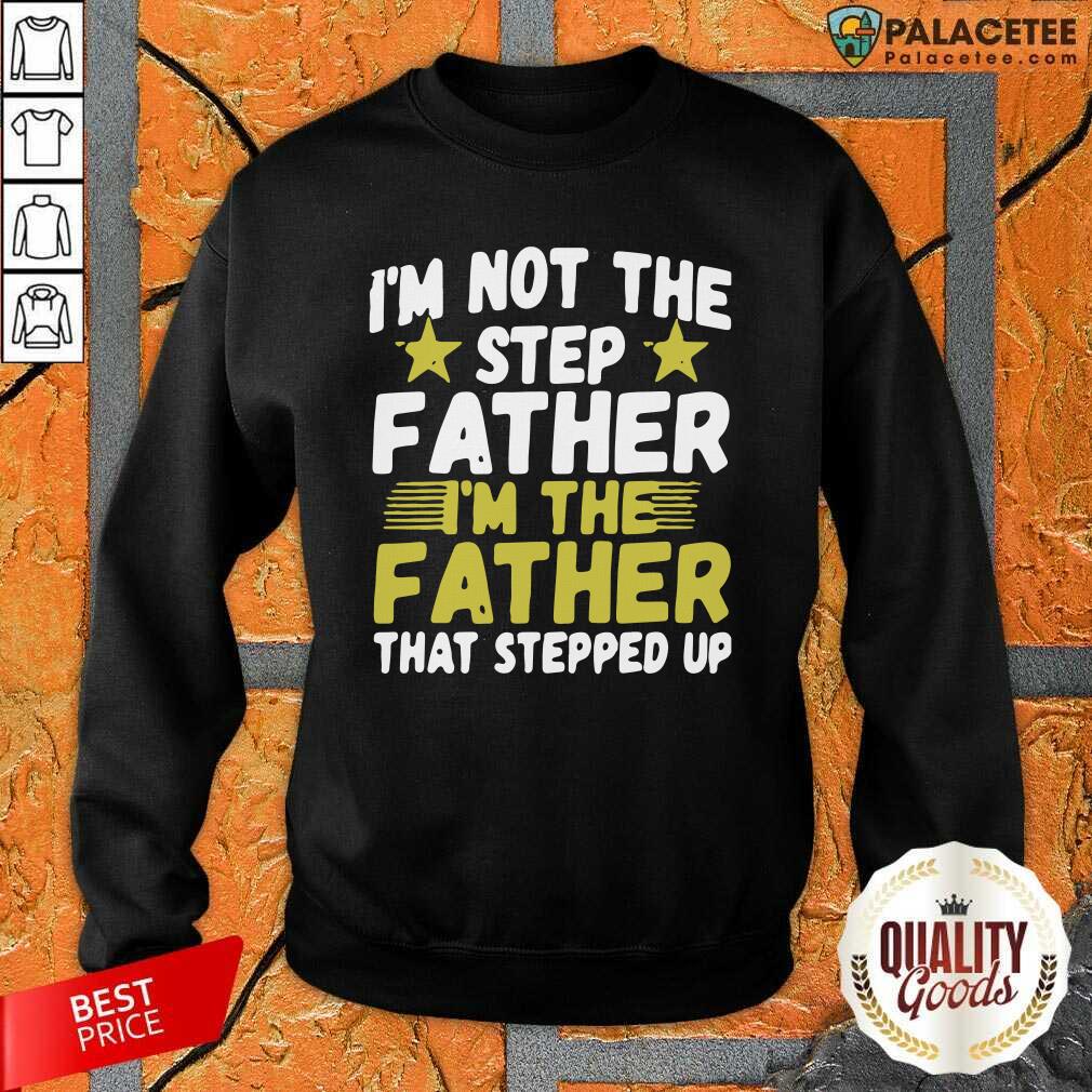 Original Mens I’m Not The Step Father Stepped Up Shirt