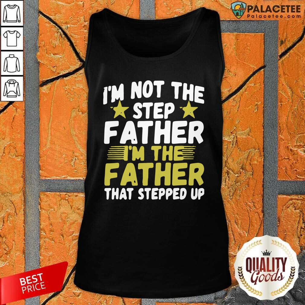 Original Mens I’m Not The Step Father Stepped Up Shirt
