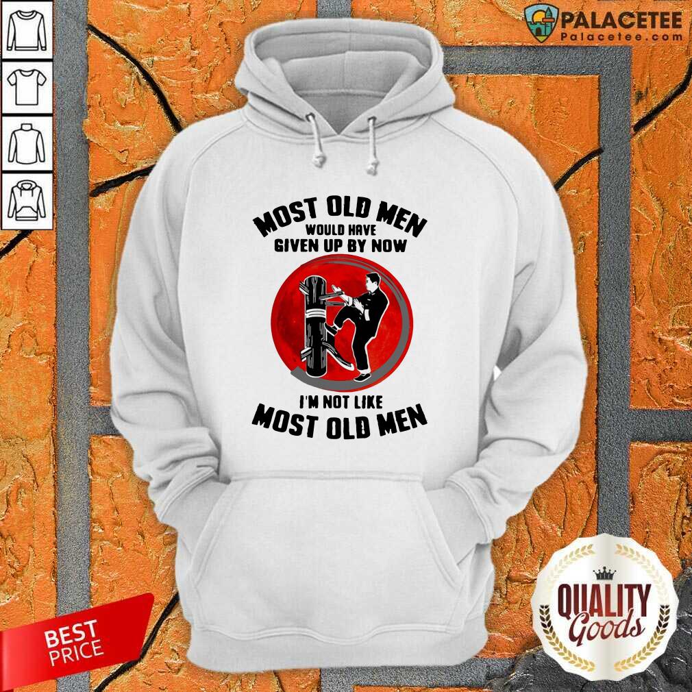 original-most-old-men-would-have-given-up-by-now-im-not-like-most-old-men-hoodie.jpg