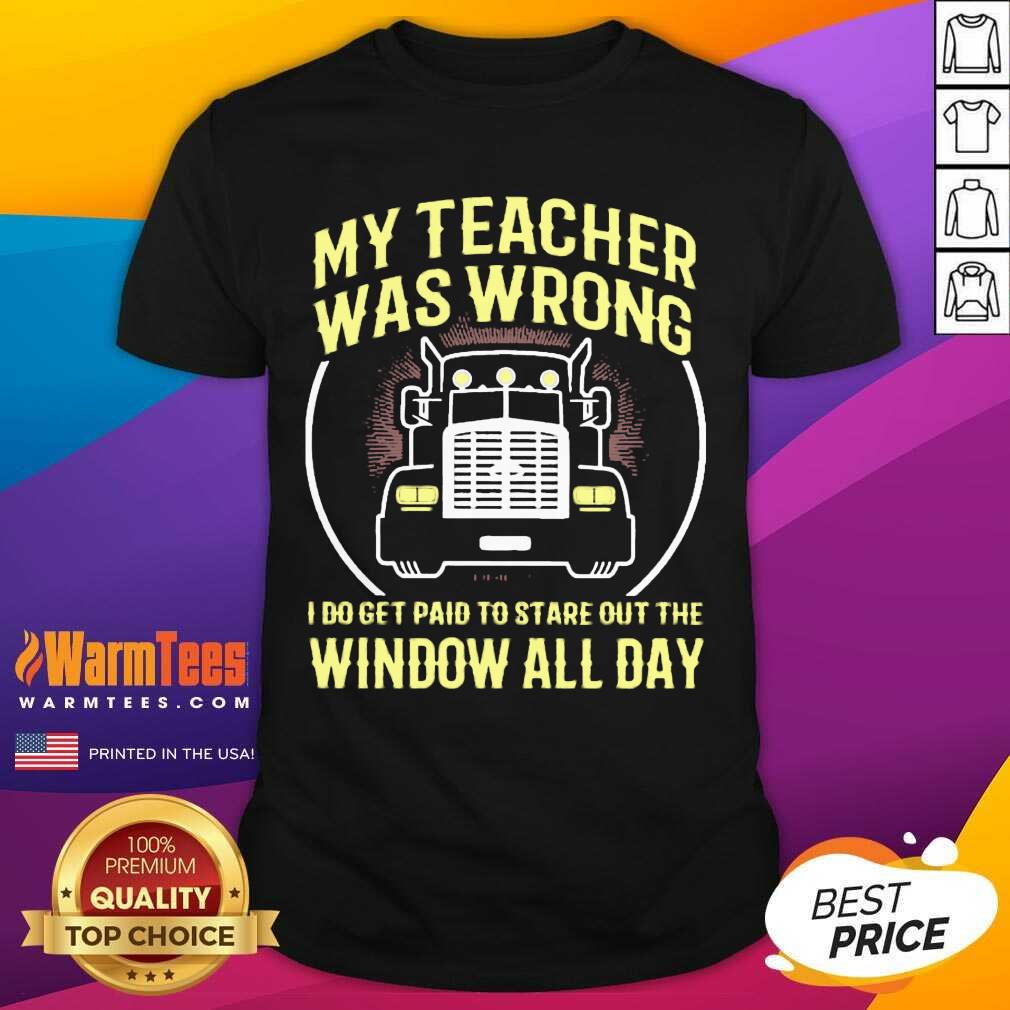 original-my-teacher-was-wrong-i-do-get-paid-to-stare-out-the-window-all-day-shirt.jpg