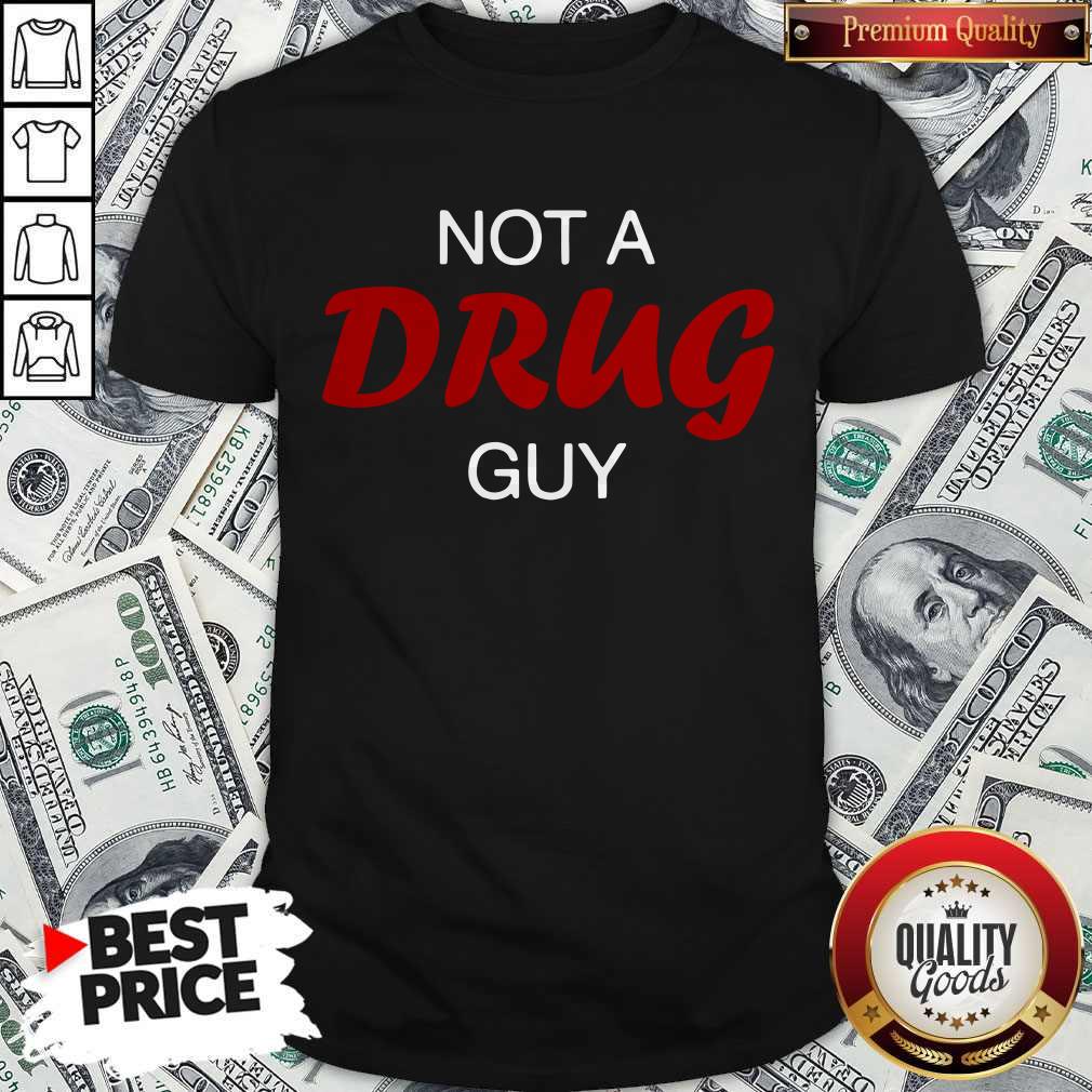 Original Not A Drug Guy Shirt