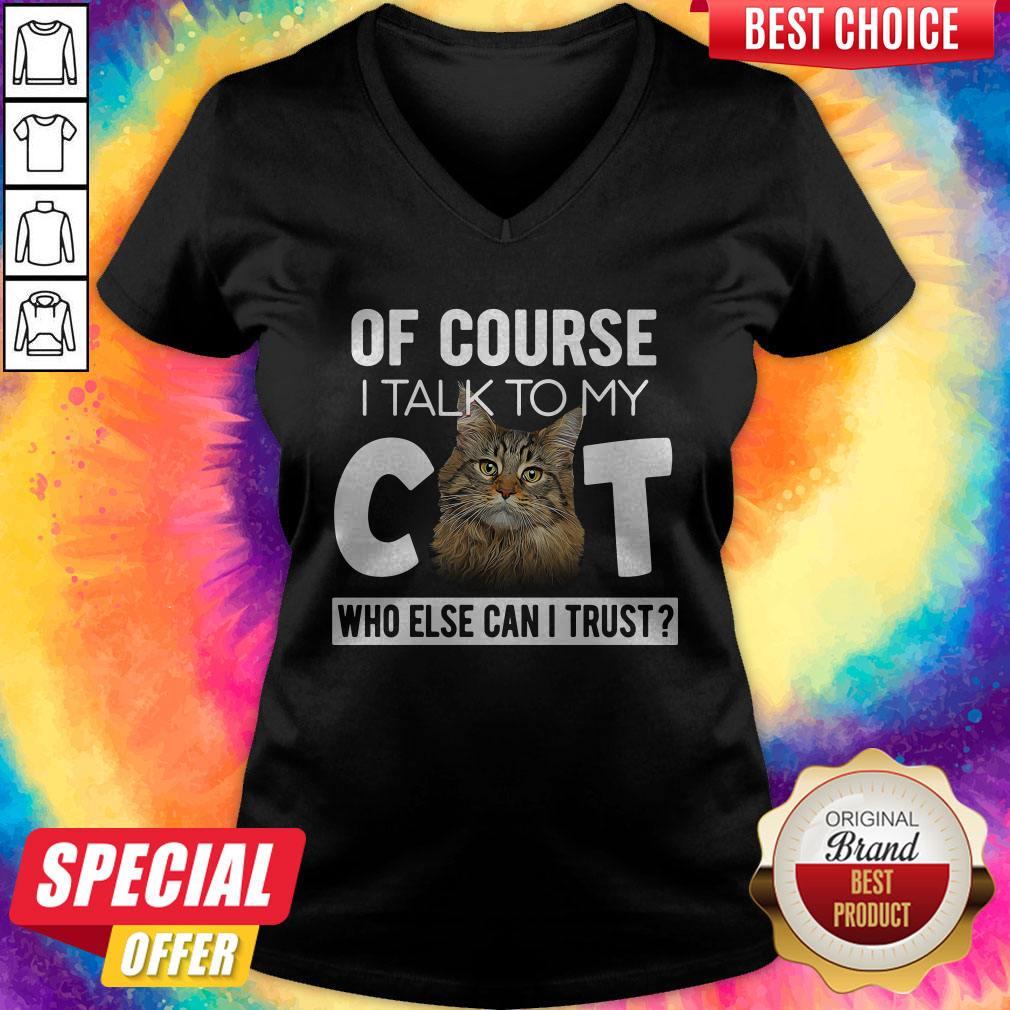 Original Of Course I Talk To My Cat Who Else Can I Trust Shirt