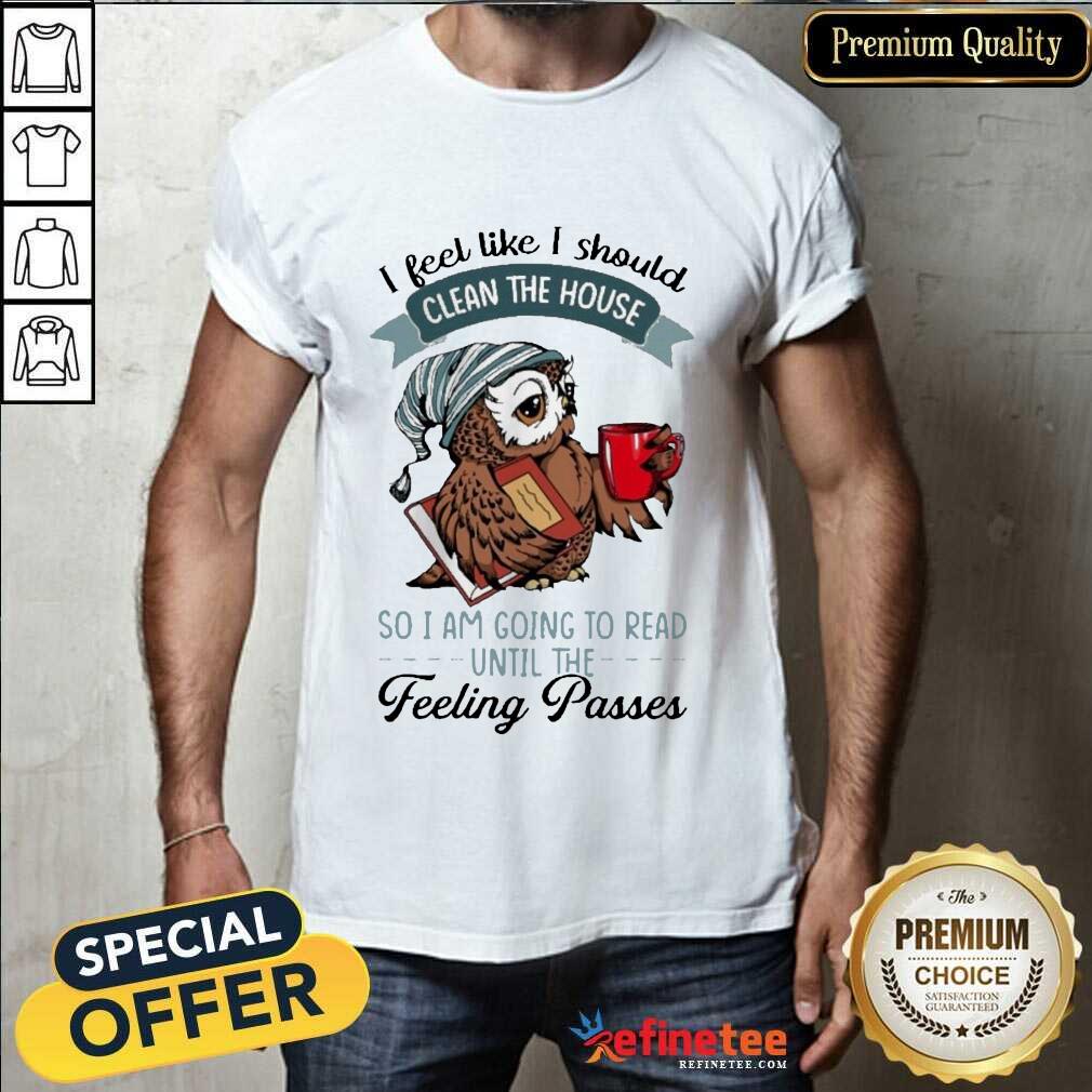Original Owl I Feel Like I Should Clean House Pass 5 Shirt