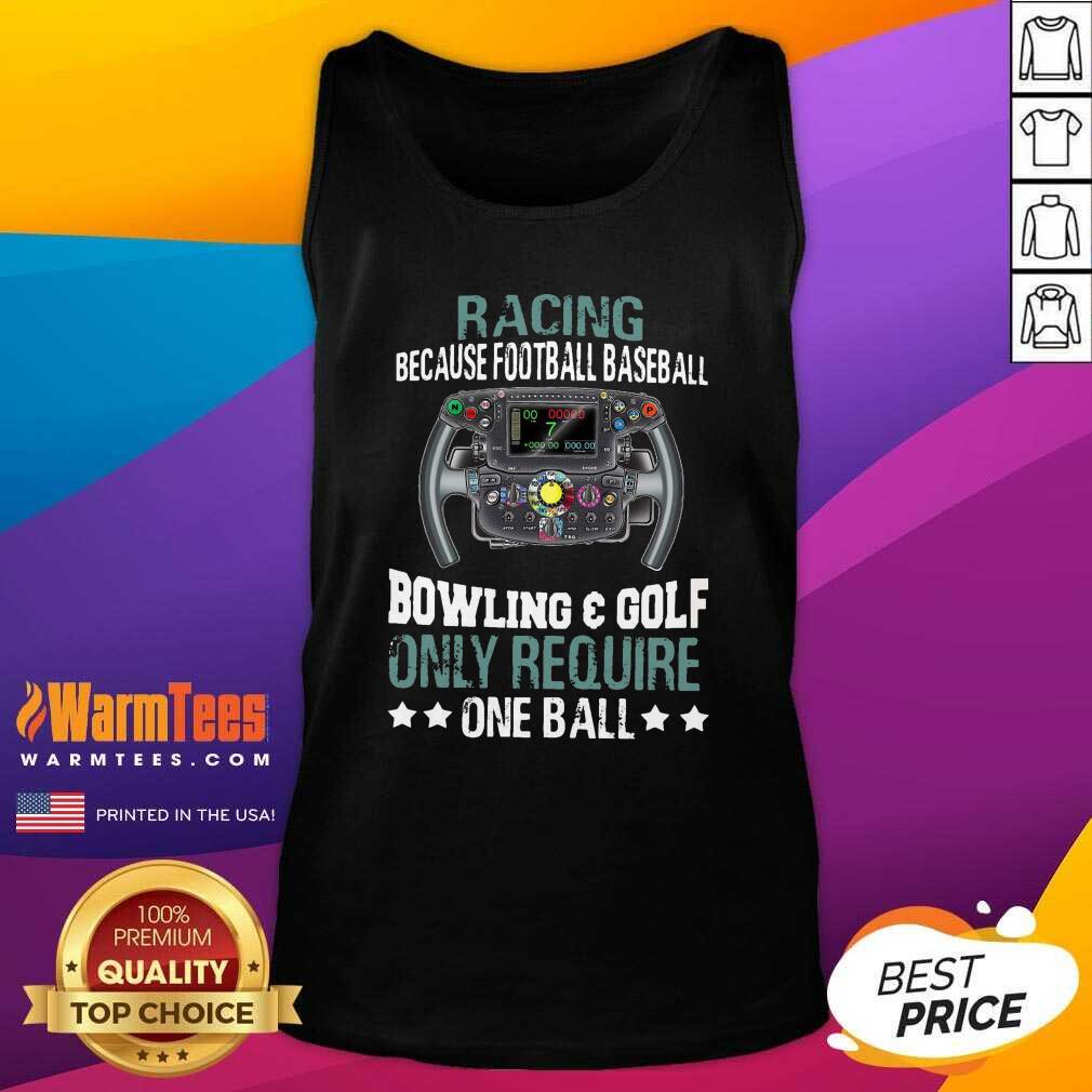 original-racing-because-football-baseball-bowling-and-golf-only-require-one-ball-tank-top.jpg