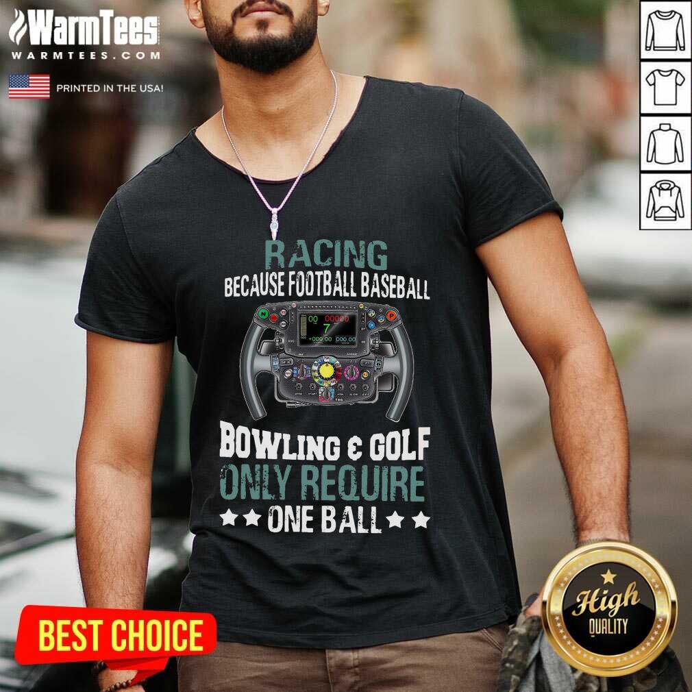 original-racing-because-football-baseball-bowling-and-golf-only-require-one-ball-v-neck.jpg