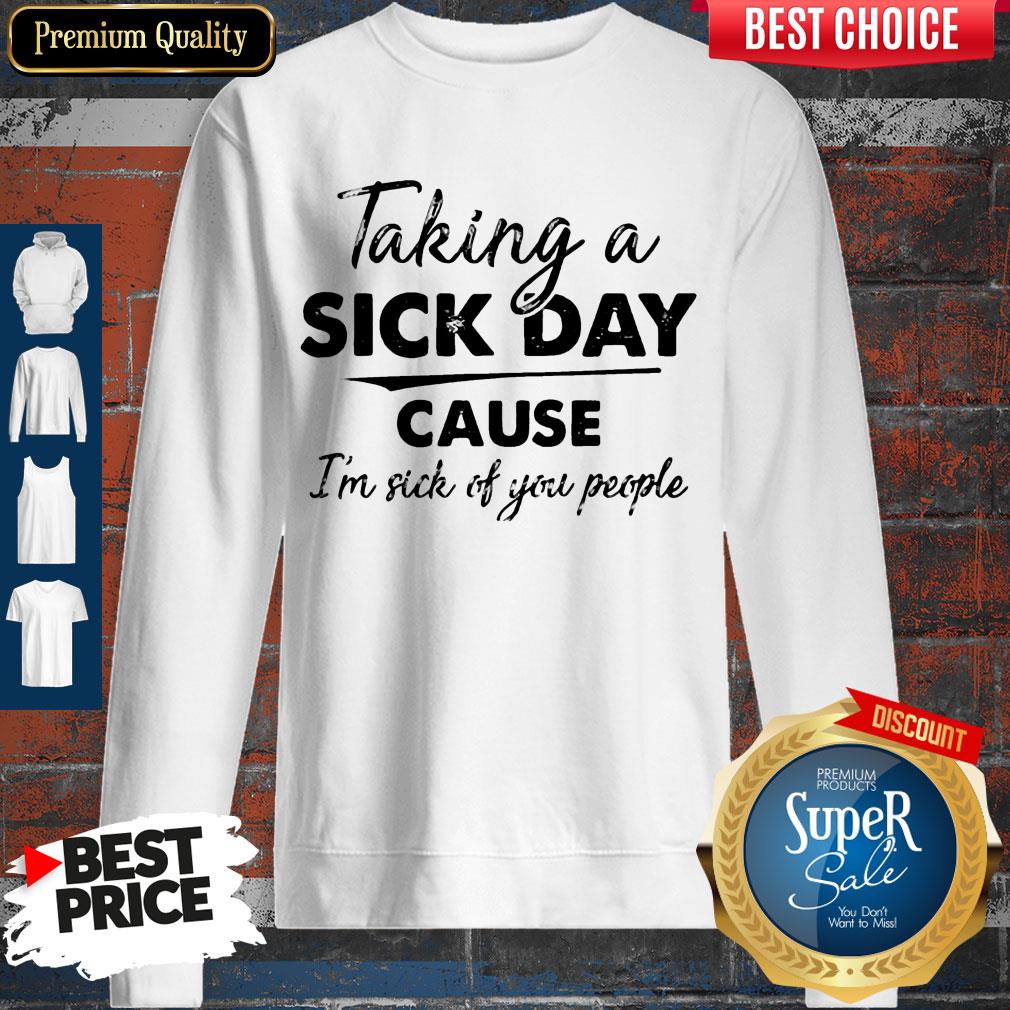 Original Taking A Sick Day Cause I'm Sick Of You People Shirt