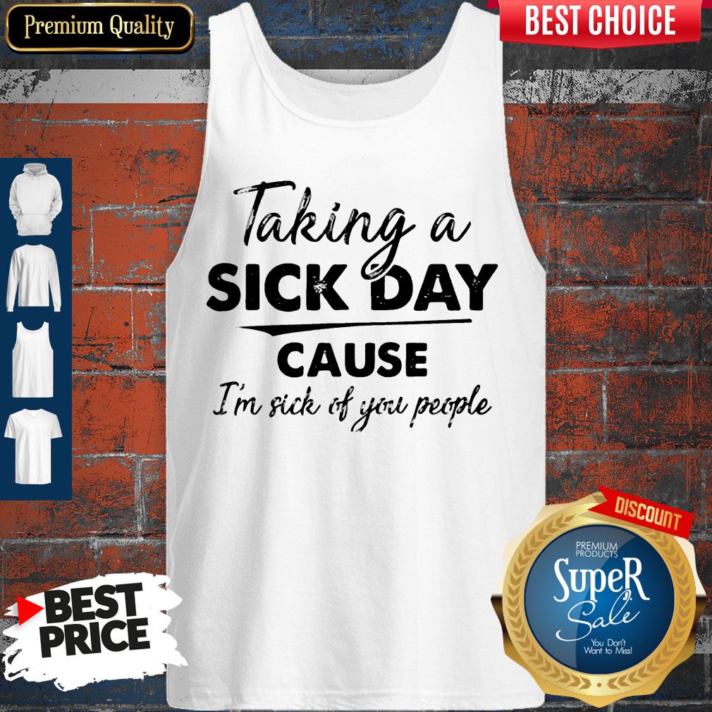 Original Taking A Sick Day Cause I'm Sick Of You People Shirt