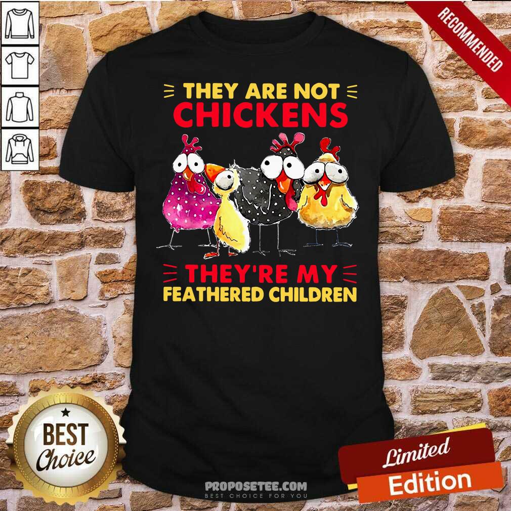 original-they-are-not-chickens-theyre-my-feathered-children-sweater-shirt.jpg