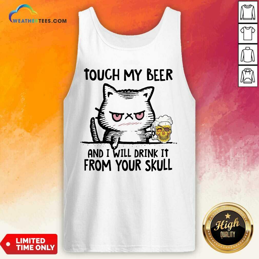 Original Touch My Beer And I Will Drink It From Your Skull Cat Shirt