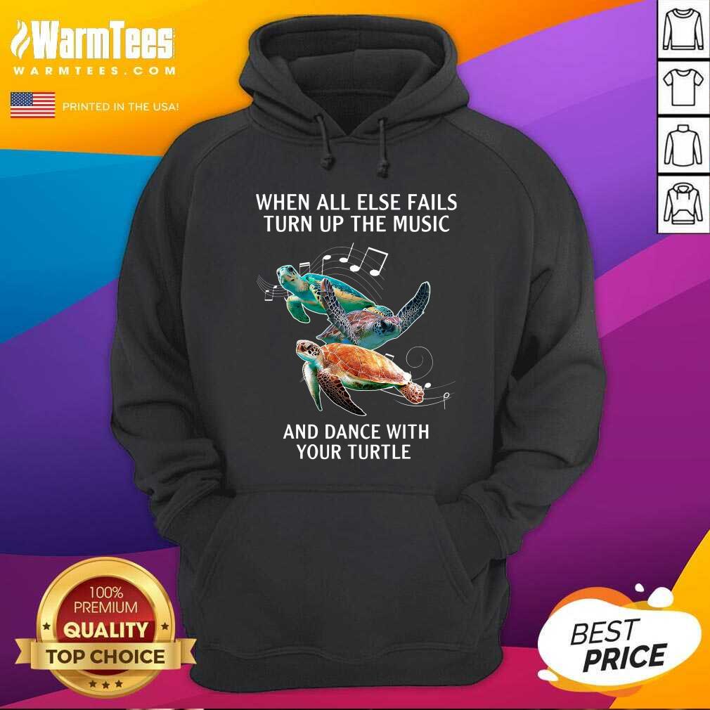Original When All Else Fails Turn The Music And Dance With Your Turtle Shirt