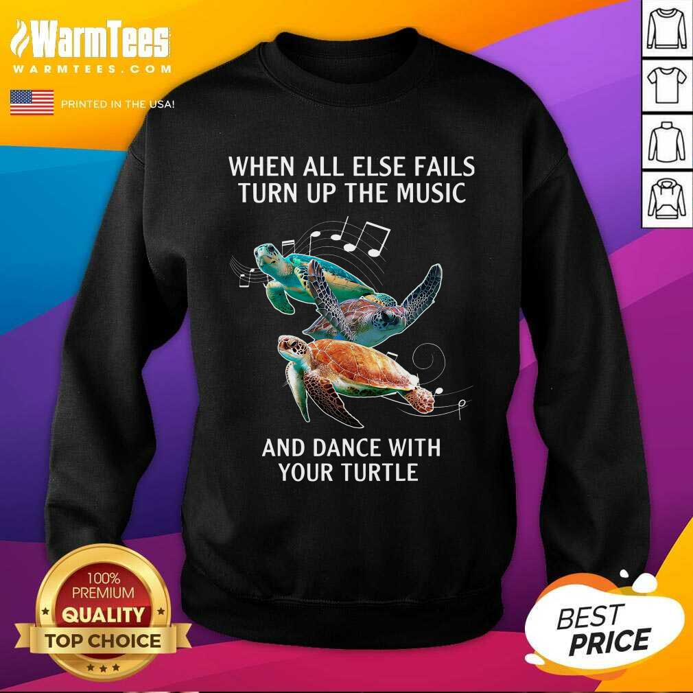 Original When All Else Fails Turn The Music And Dance With Your Turtle Shirt