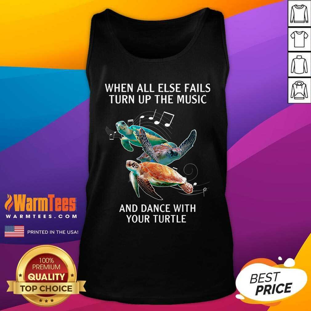 Original When All Else Fails Turn The Music And Dance With Your Turtle Shirt
