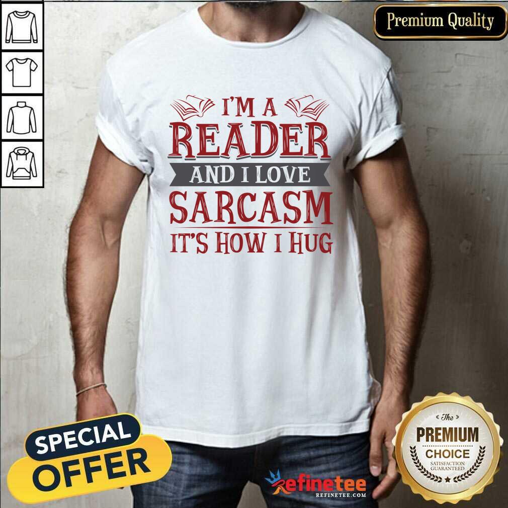 Awesome Im A Reader And I Love Sarcasm Its How I Hug Shirt