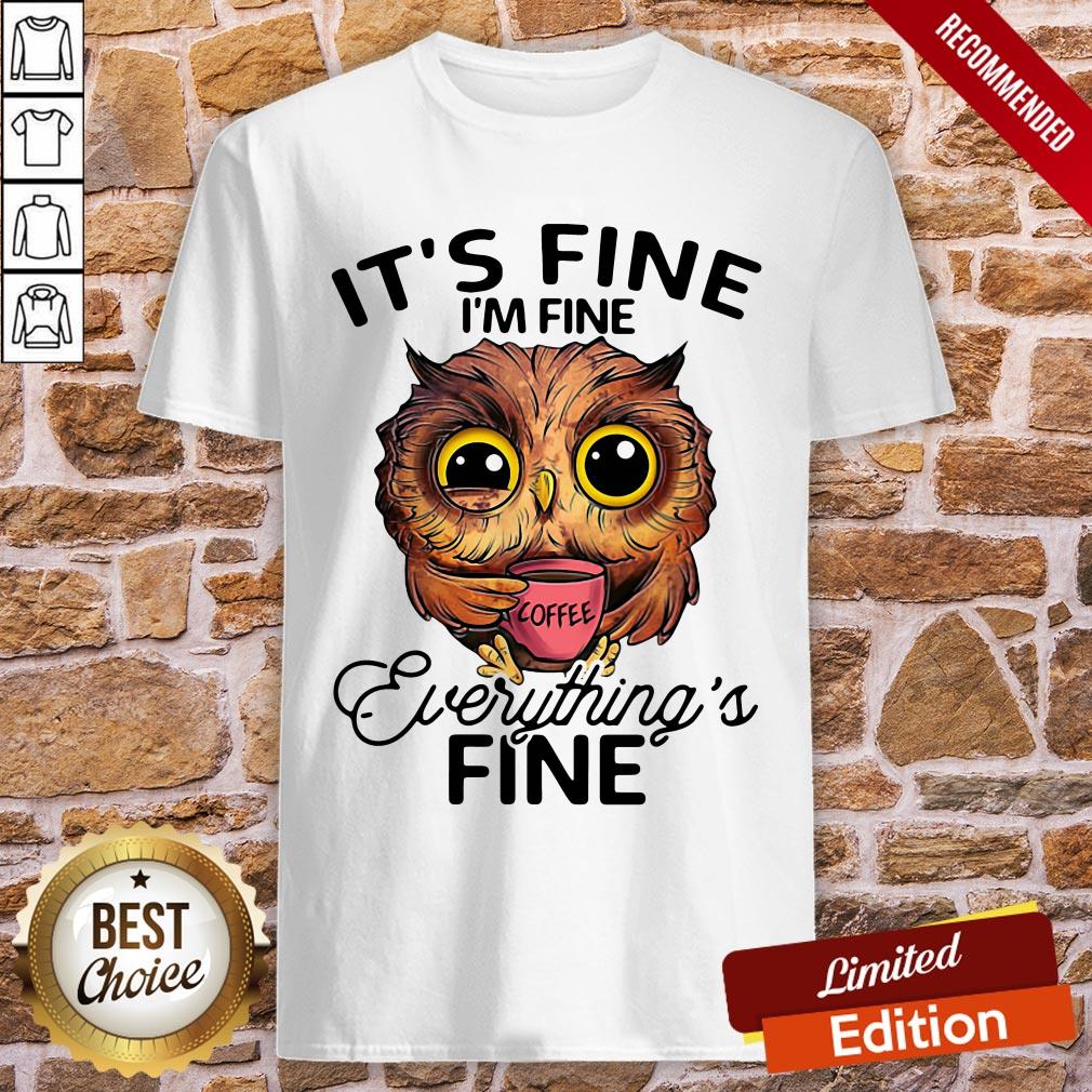 Owl It’s Fine I’m Fine Everything’s Fine Shirt