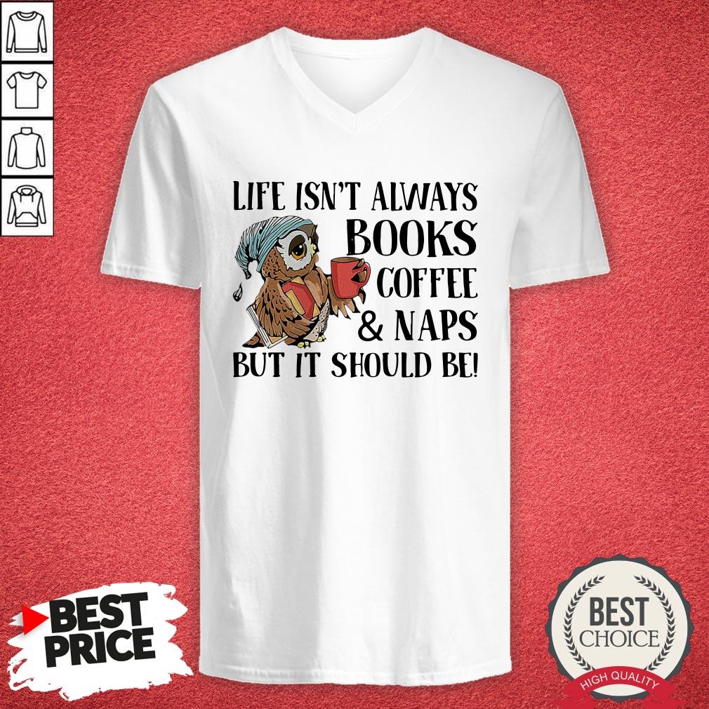 Owl Life Isn'T Always Books Coffee And Naps But It Should Be Shirt