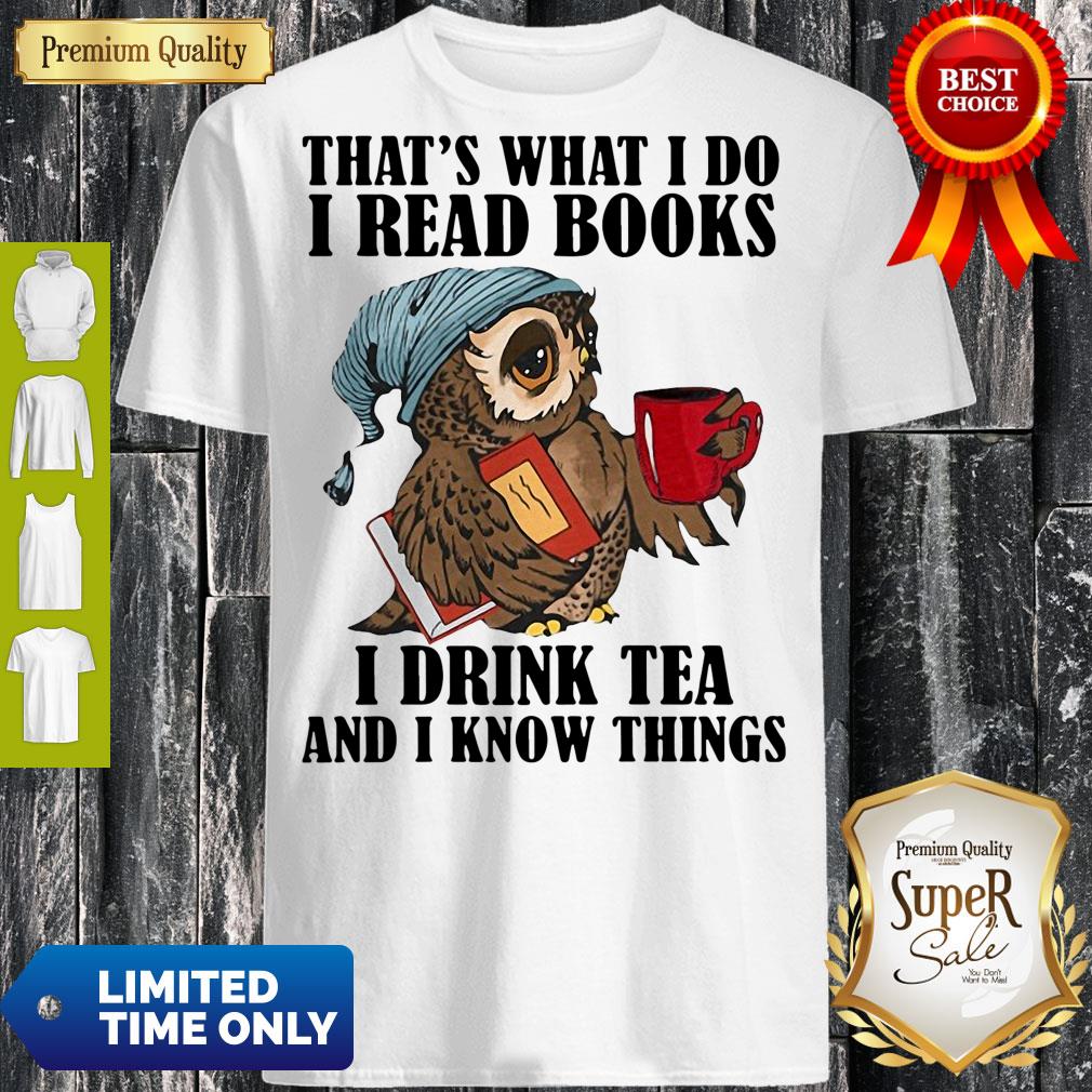 Owl That’s What I Do I Read Books I Drink Tea And I Know Things Shirt