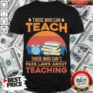 Those Who Can Teach Those Who Can't Pass Laws About Teaching Vintage Retro Shirt