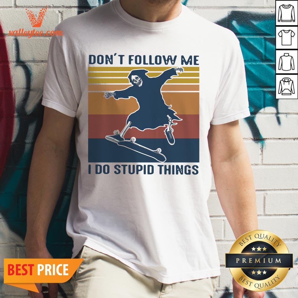 Death Don'T Follow Me I Do Stupid Things Vintage Shirt