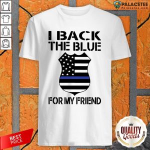 Police I Back The Blue For My Friend Shirt