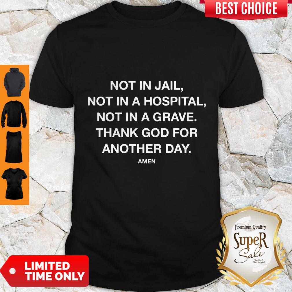 Top Not In Jail Not In A Hospital Not In A Grave Shirt
