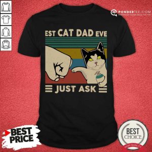 Perfect Best Cat Dad Ever Just Ask Vintage 56 Shirt