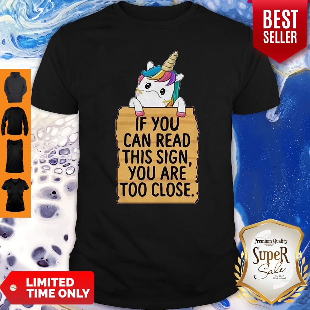 Unicorn If You Can Read This Sign You Are Too Close Shirt