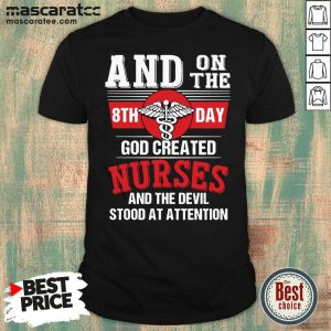 Good And On The 8th Day God Created Nurses And The Devil Stood At Attention Shirt