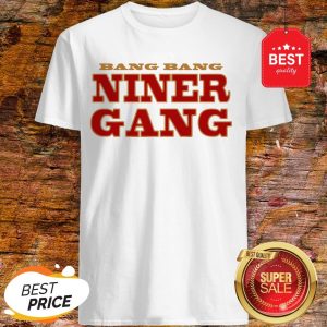 San Francisco 49ers Bang Bang Niner Gang Shirt