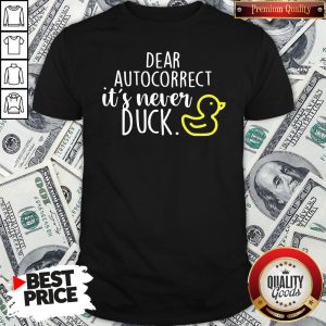 Nice Dear Autocorrect It’s Never Duck Shirt