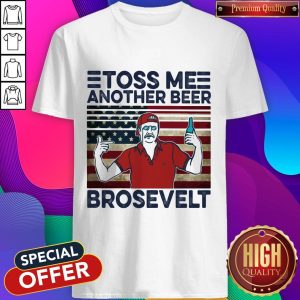 Awesome Toss Me Another Beer Brosevelt American Flag Vintage Shirt