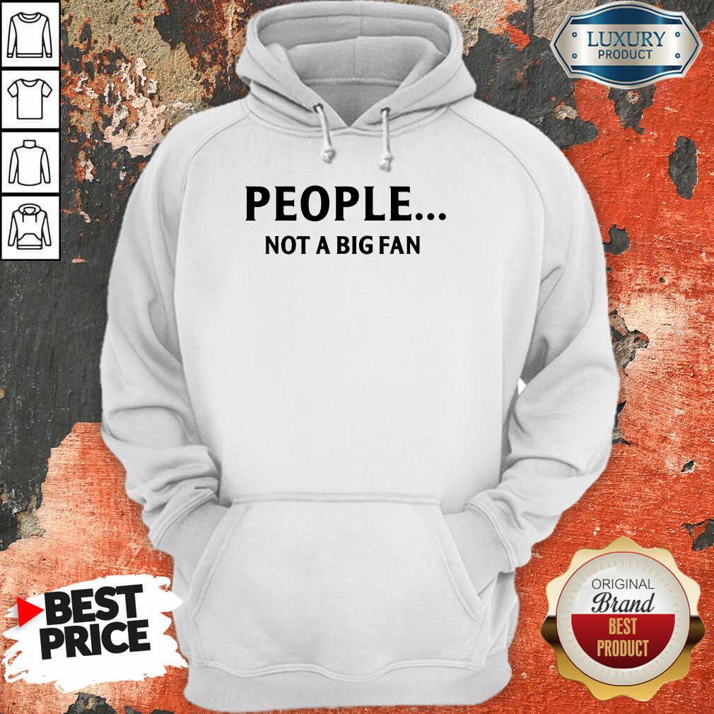People Not A Big Fan Shirt