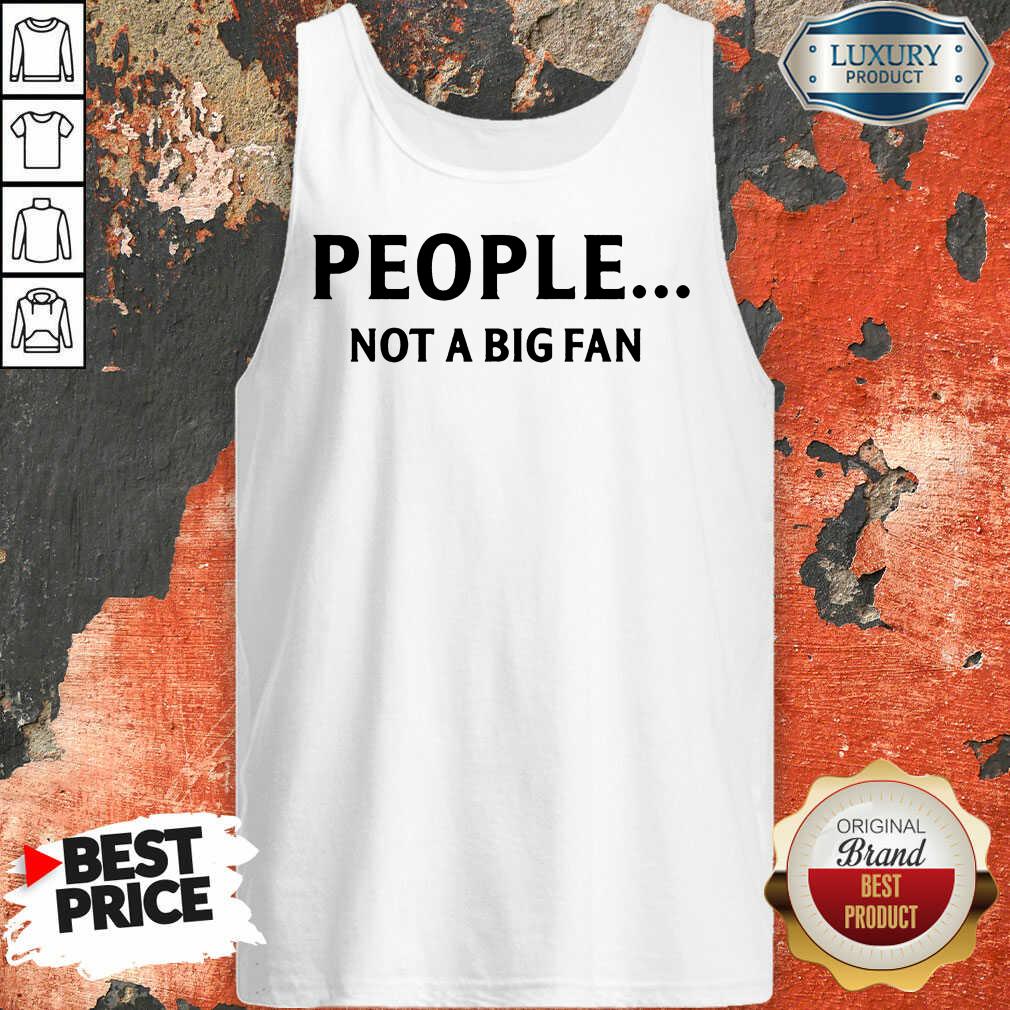 People Not A Big Fan Shirt