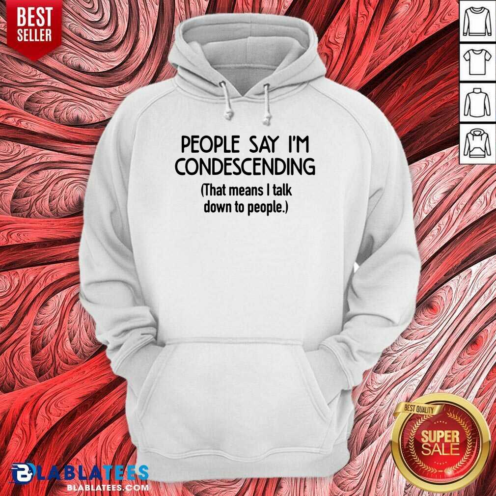 People Say I'm Condescending Shirt
