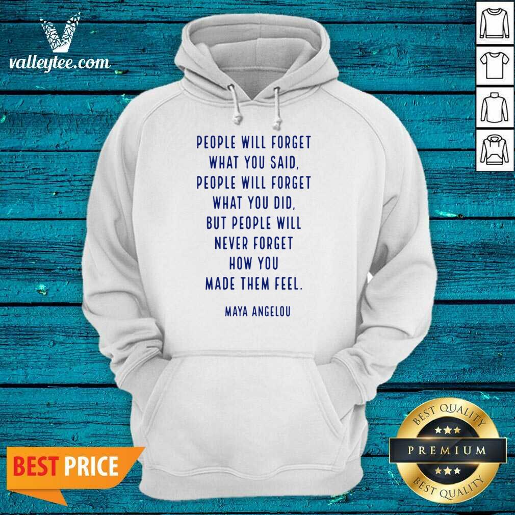 People Will Forget What You Said You Did Maya Angelou Shirt