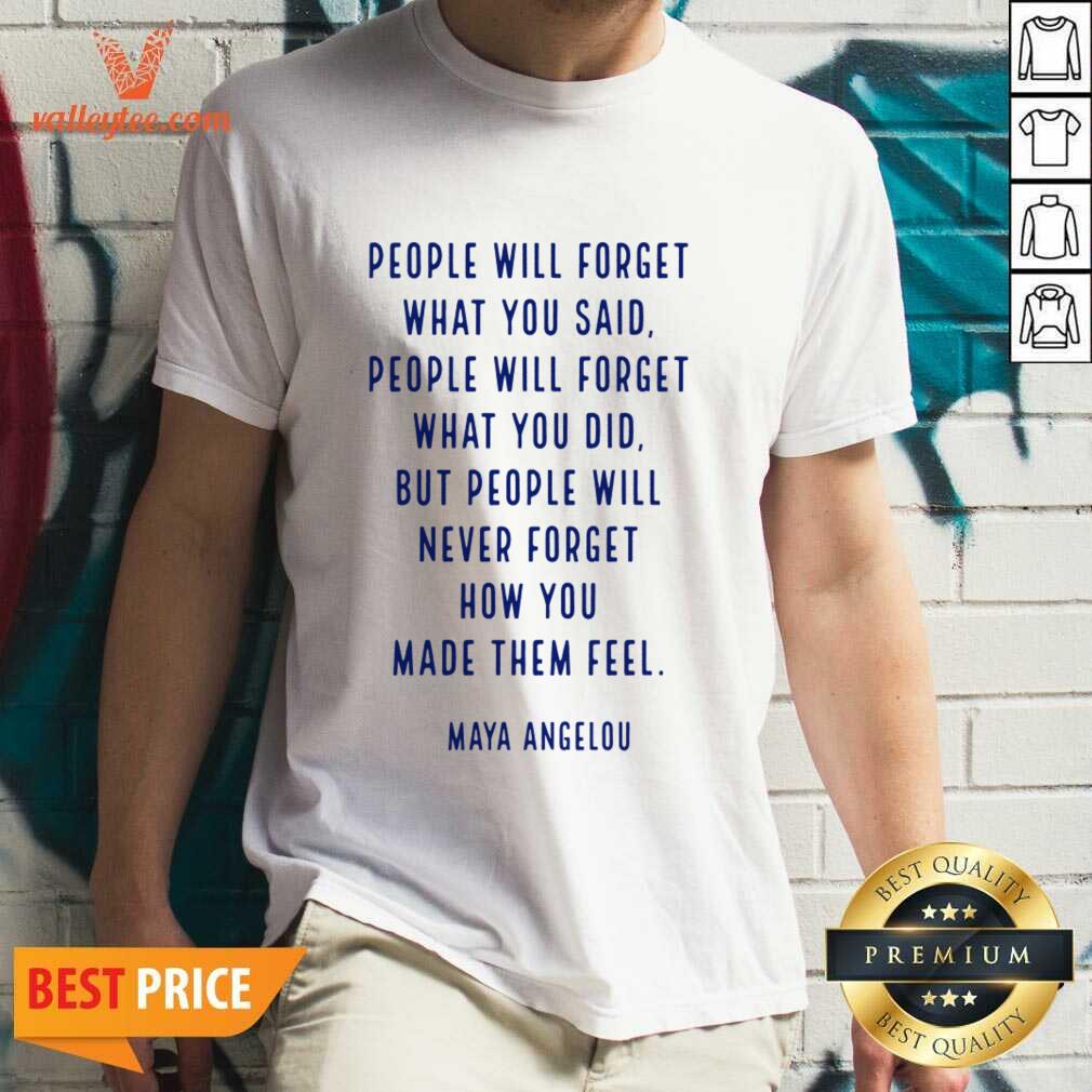 People Will Forget What You Said You Did Maya Angelou Shirt
