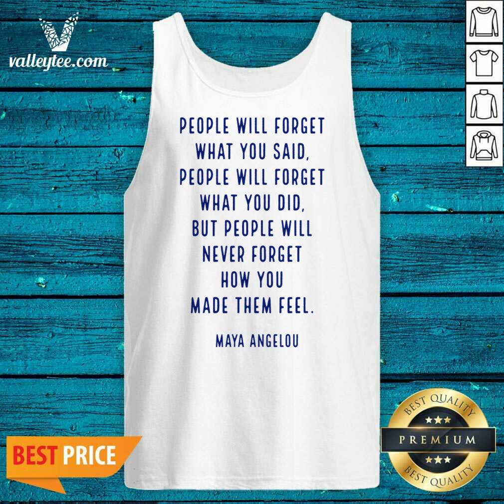 People Will Forget What You Said You Did Maya Angelou Shirt