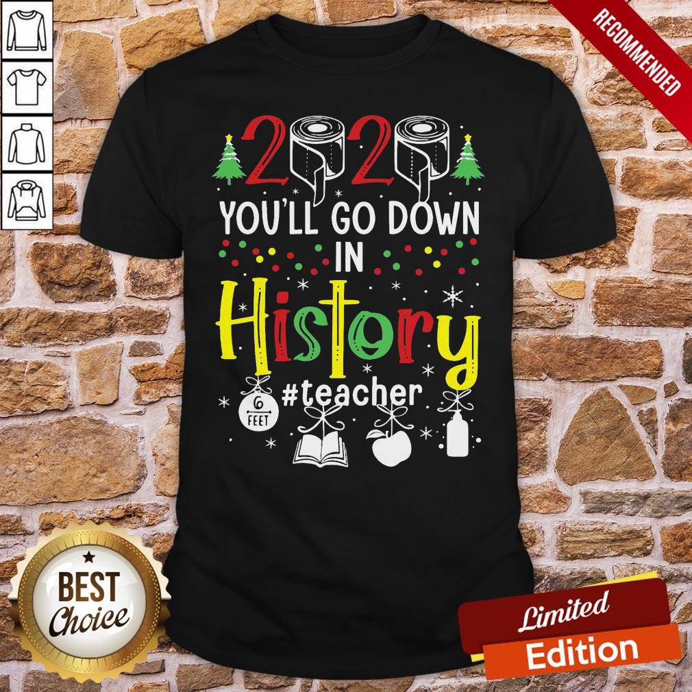 perfect-2020-toilet-paper-youll-go-down-in-history-teacher-6-feet-christmas-shirt.jpg