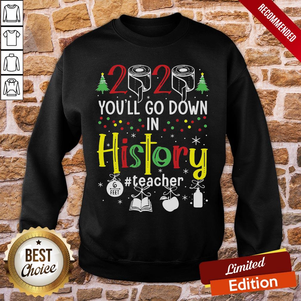 perfect-2020-toilet-paper-youll-go-down-in-history-teacher-6-feet-christmas-sweatshirt.jpg