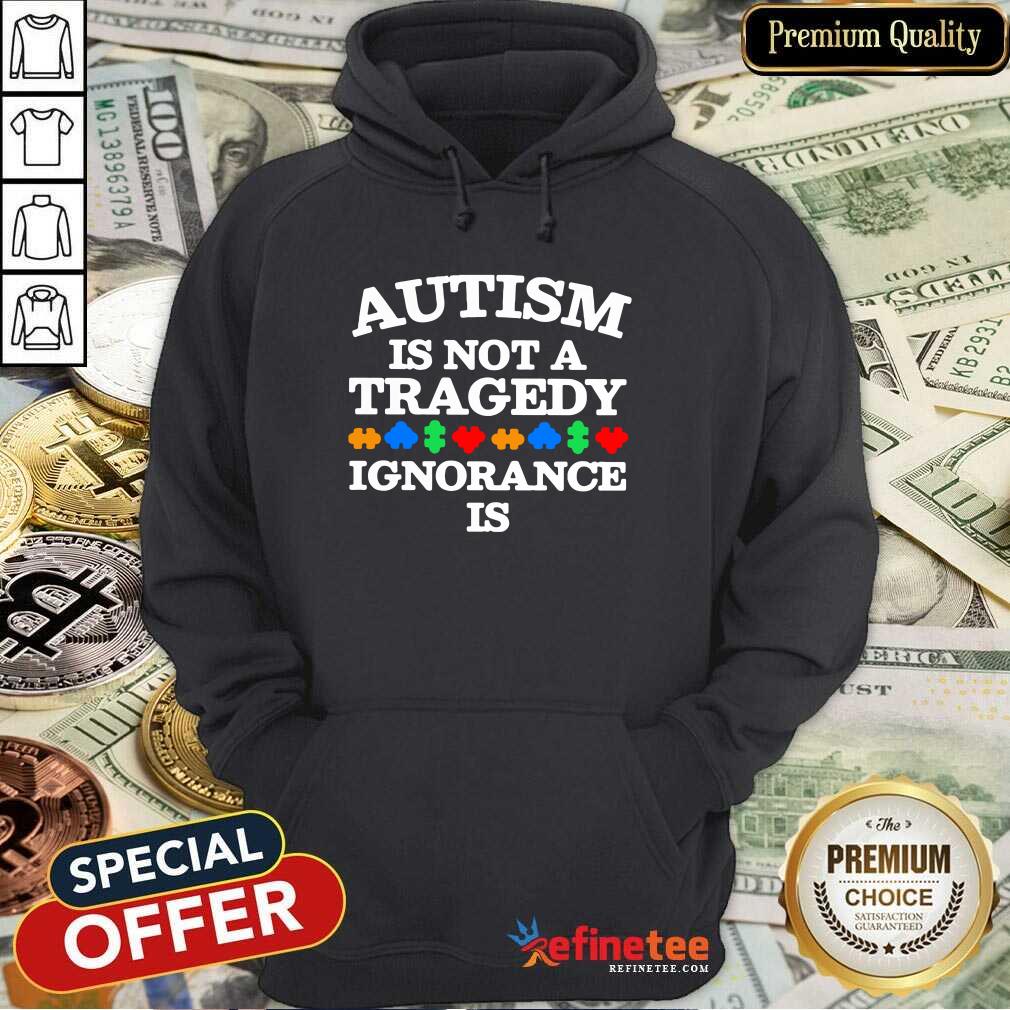 Perfect Autism Is Not A Tragedy Ignorance Is Shirt