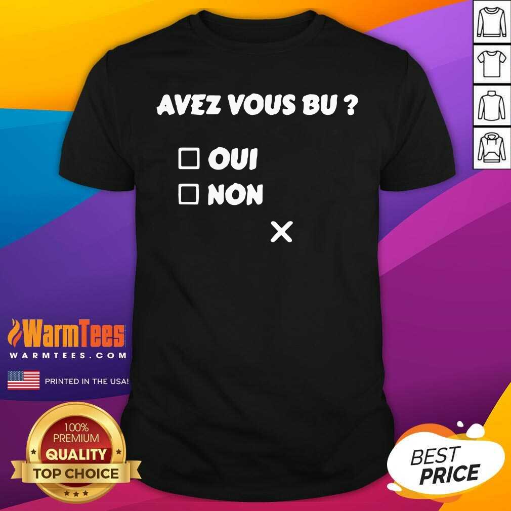 Perfect Avez Vous Bu Oui Non Shirt