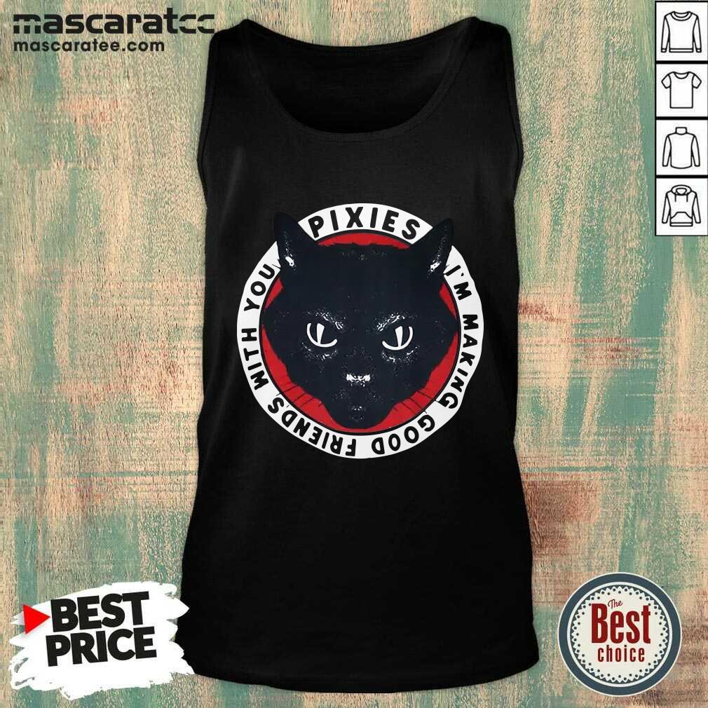 Perfect Black Cat Pixies I’m Making Good Friends With You Shirt