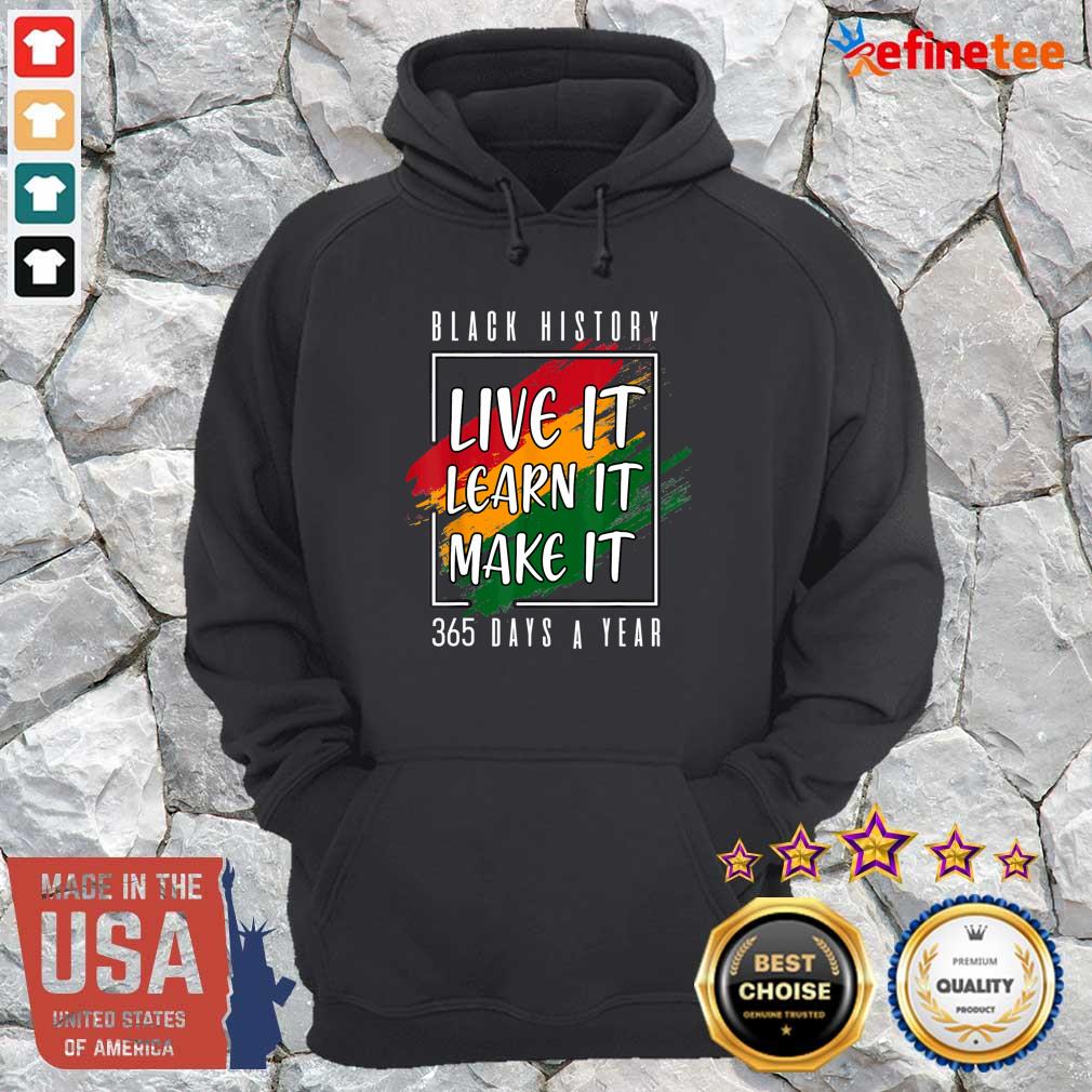 Perfect Black History Live It Learn It Make It 365 Days A Year Shirt