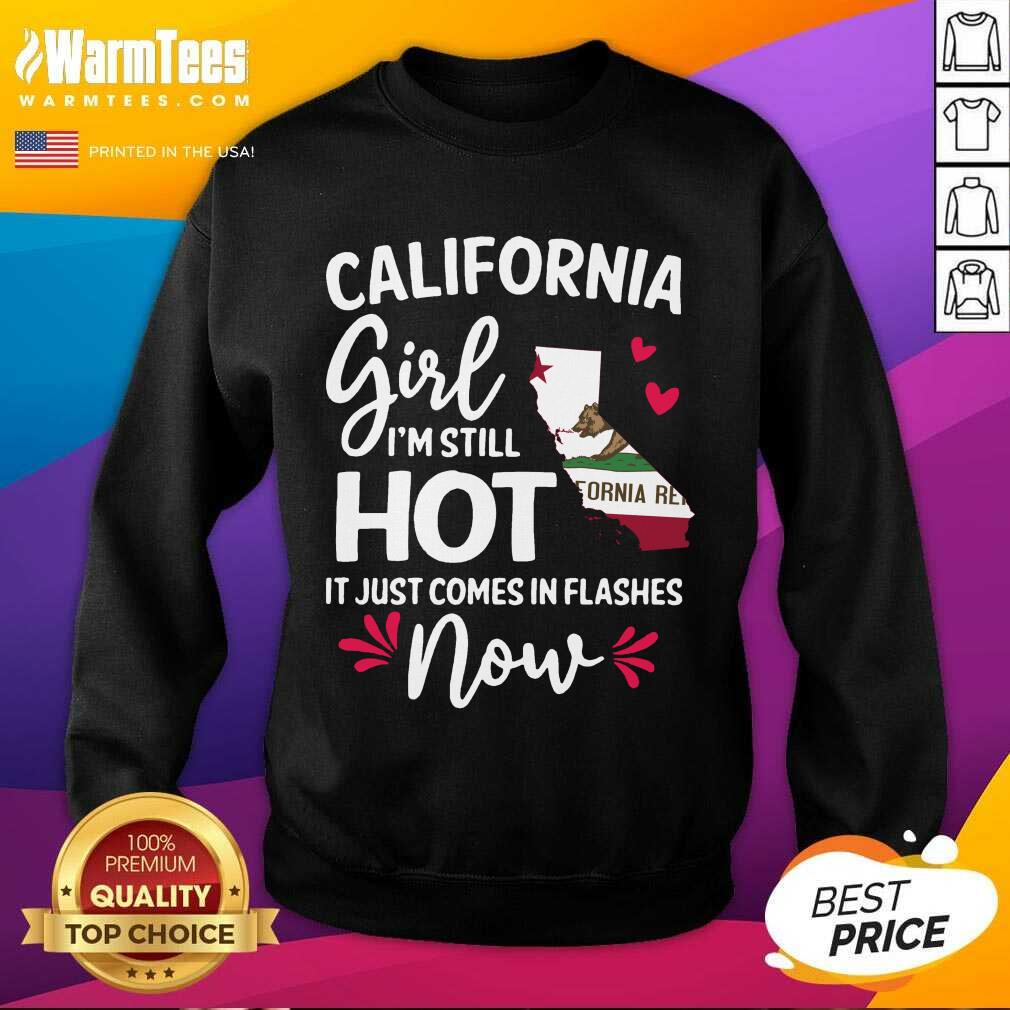 Perfect California Girl I’m Still Hot It Just Comes In Flashes Now Shirt