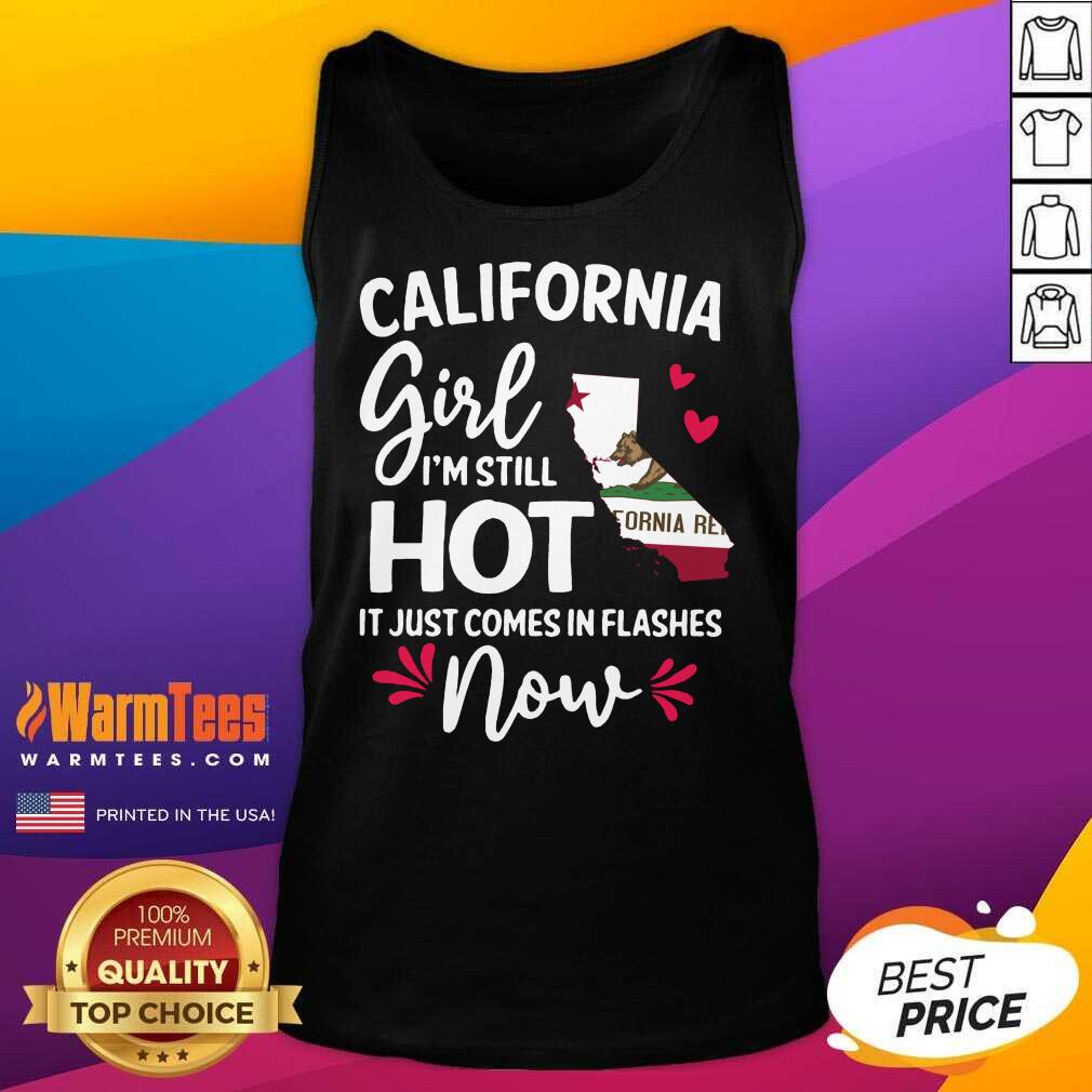 Perfect California Girl I’m Still Hot It Just Comes In Flashes Now Shirt
