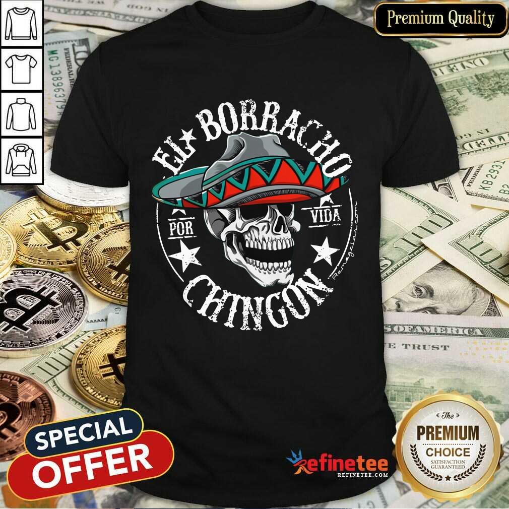 Perfect Cinco De Mayo El Borracho Por Vida Chingon Shirt