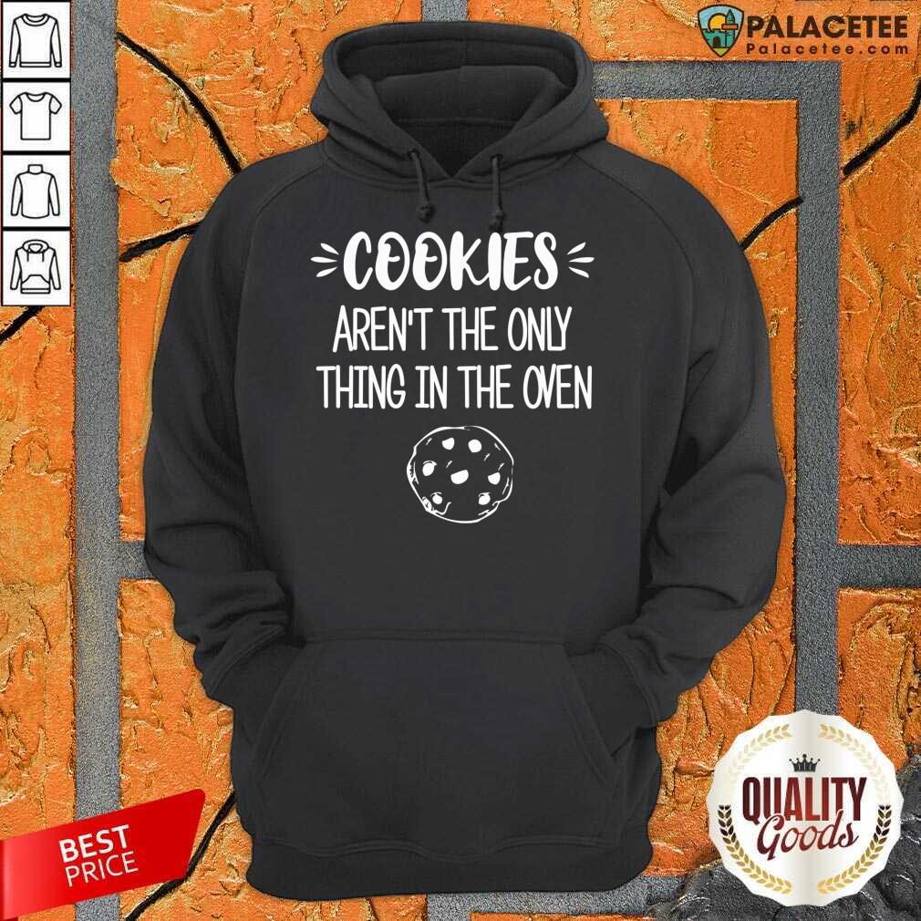 Perfect Cookies Aren't The Only Thing In The Oven Shirt